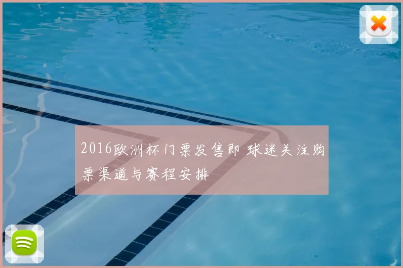 2016欧洲杯门票发售即 球迷关注购票渠道与赛程安排